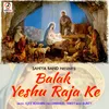 Balak Yeshu Raja Ke